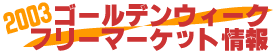 2003ゴールデンウィークフリーマーケット情報